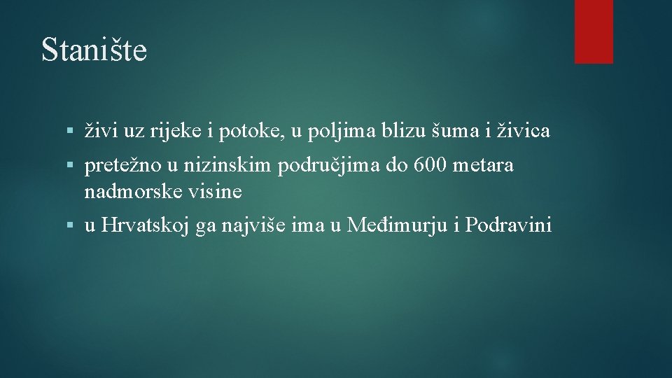 Stanište § živi uz rijeke i potoke, u poljima blizu šuma i živica §