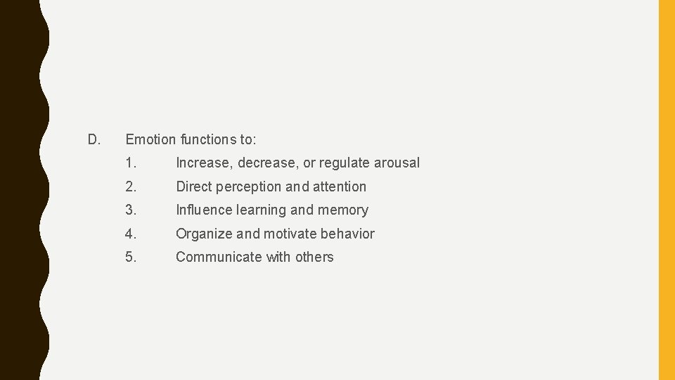 D. Emotion functions to: 1. Increase, decrease, or regulate arousal 2. Direct perception and