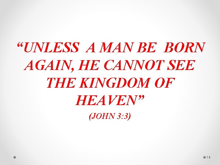 “UNLESS A MAN BE BORN AGAIN, HE CANNOT SEE THE KINGDOM OF HEAVEN” (JOHN