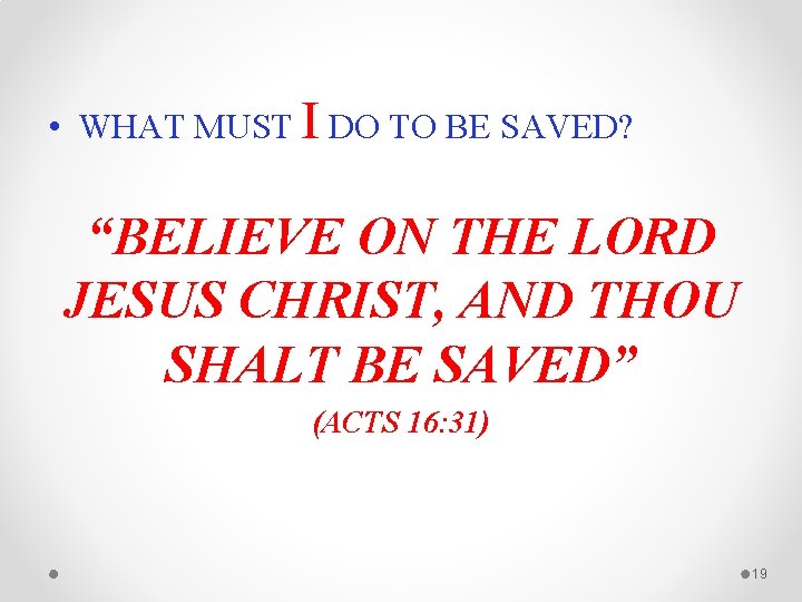  • WHAT MUST I DO TO BE SAVED? “BELIEVE ON THE LORD JESUS