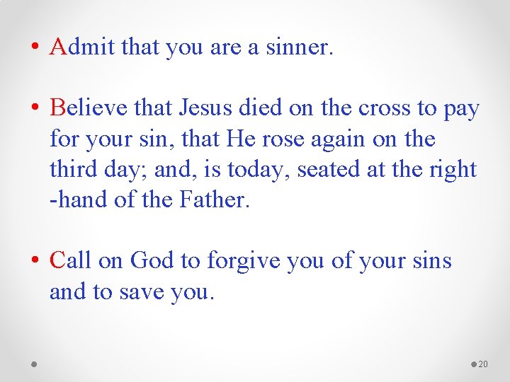  • Admit that you are a sinner. • Believe that Jesus died on