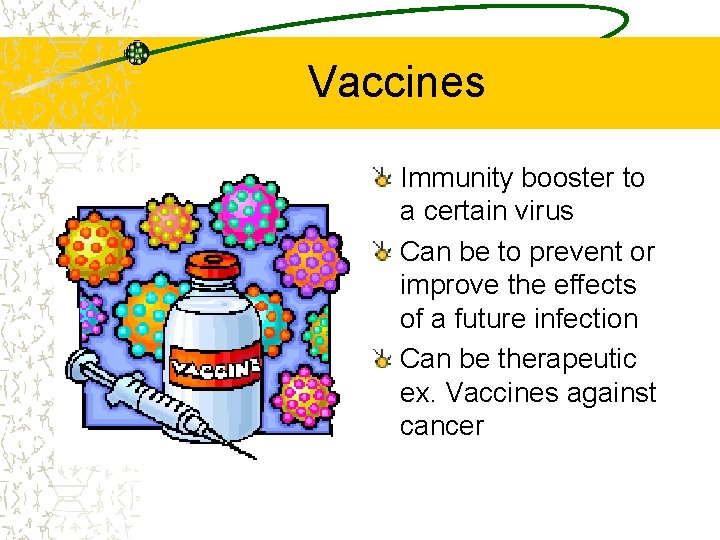 Vaccines Immunity booster to a certain virus Can be to prevent or improve the