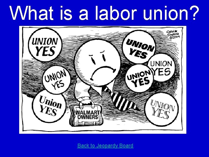 What is a labor union? Back to Jeopardy Board 