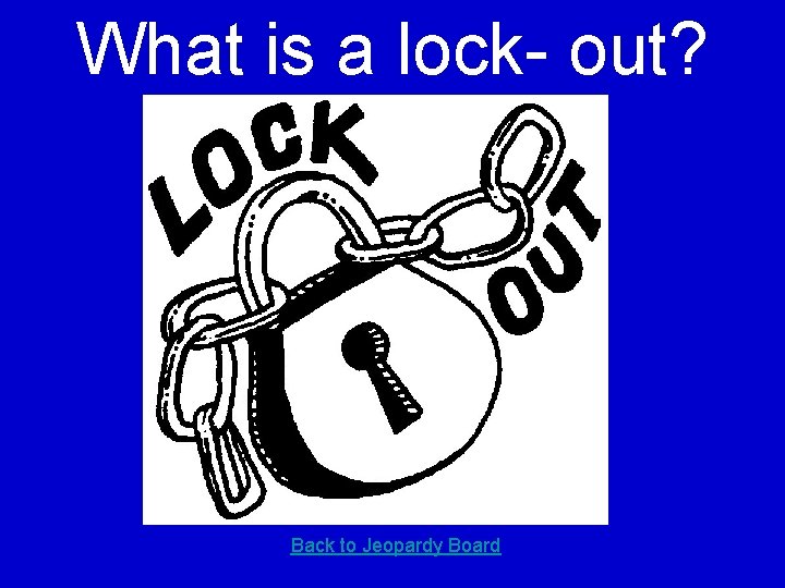 What is a lock- out? Back to Jeopardy Board 