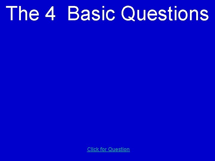 The 4 Basic Questions Click for Question 