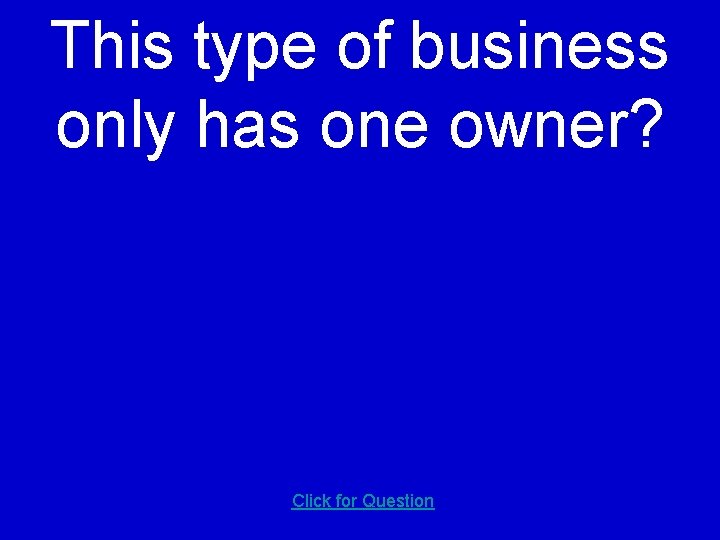 This type of business only has one owner? Click for Question 