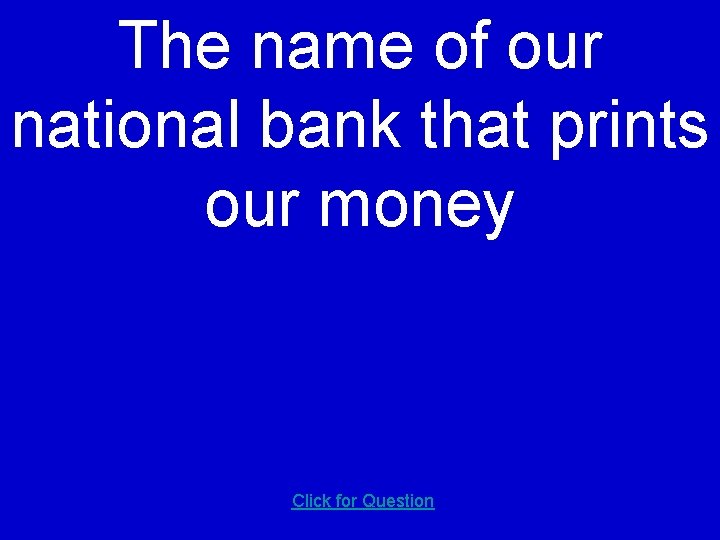 The name of our national bank that prints our money Click for Question 