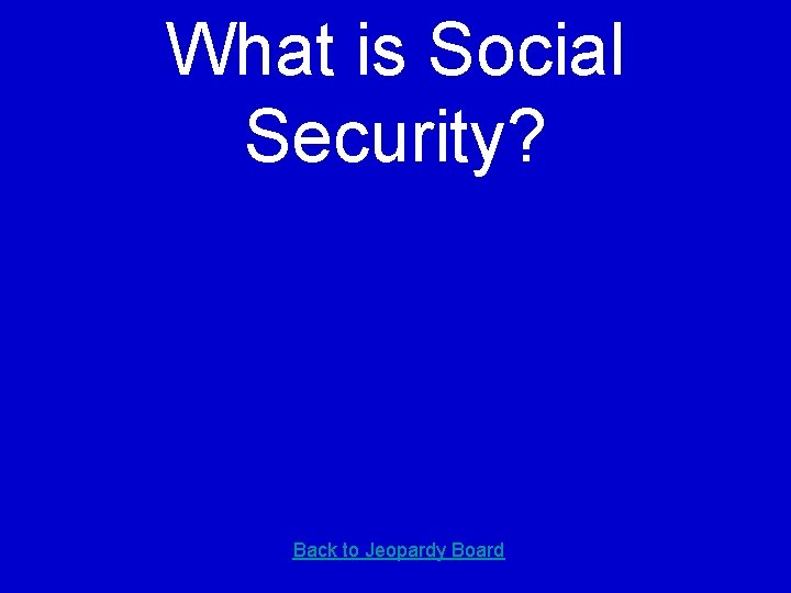 What is Social Security? Back to Jeopardy Board 