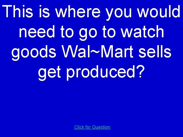 This is where you would need to go to watch goods Wal~Mart sells get