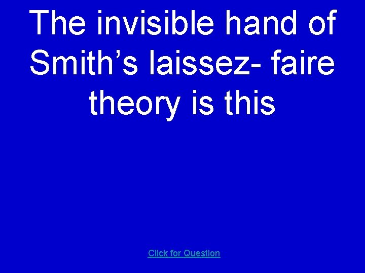 The invisible hand of Smith’s laissez- faire theory is this Click for Question 