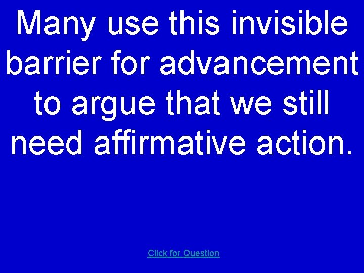 Many use this invisible barrier for advancement to argue that we still need affirmative