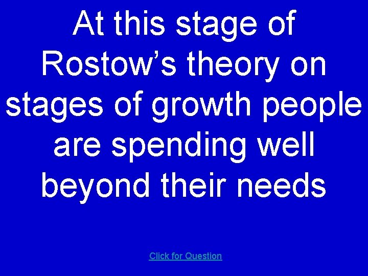 At this stage of Rostow’s theory on stages of growth people are spending well