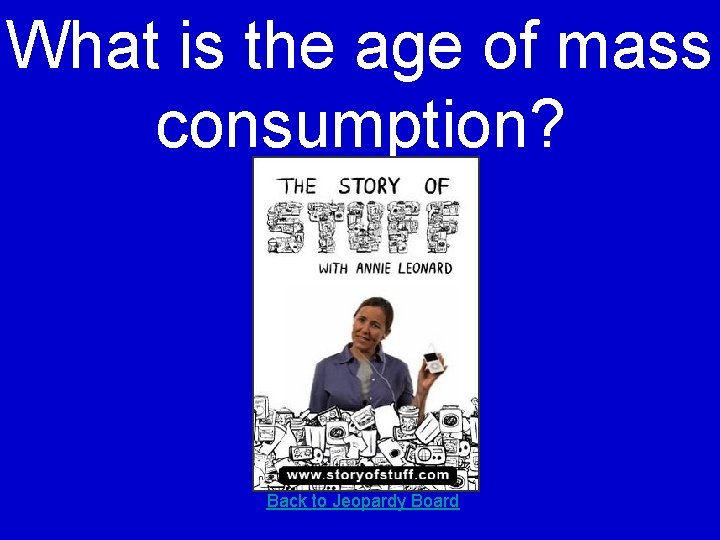 What is the age of mass consumption? Back to Jeopardy Board 