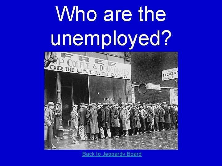 Who are the unemployed? Back to Jeopardy Board 