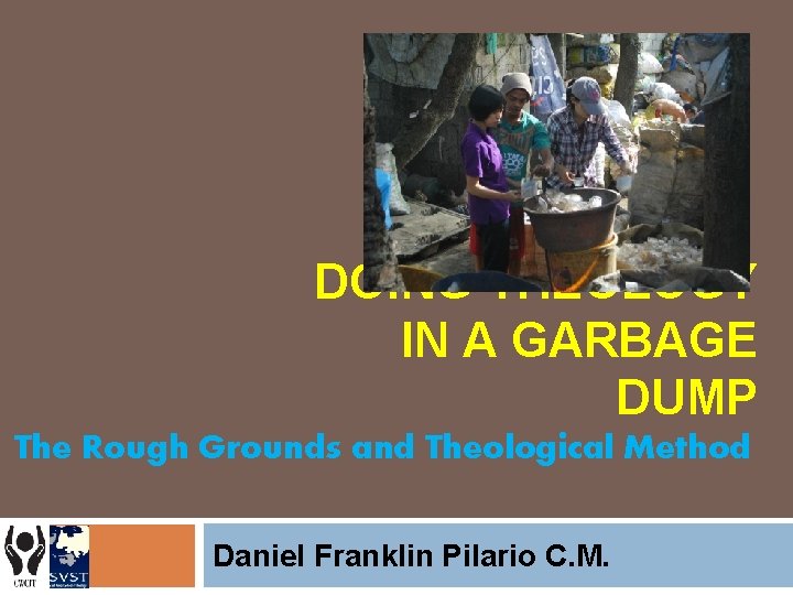 DOING THEOLOGY IN A GARBAGE DUMP The Rough Grounds and Theological Method Daniel Franklin