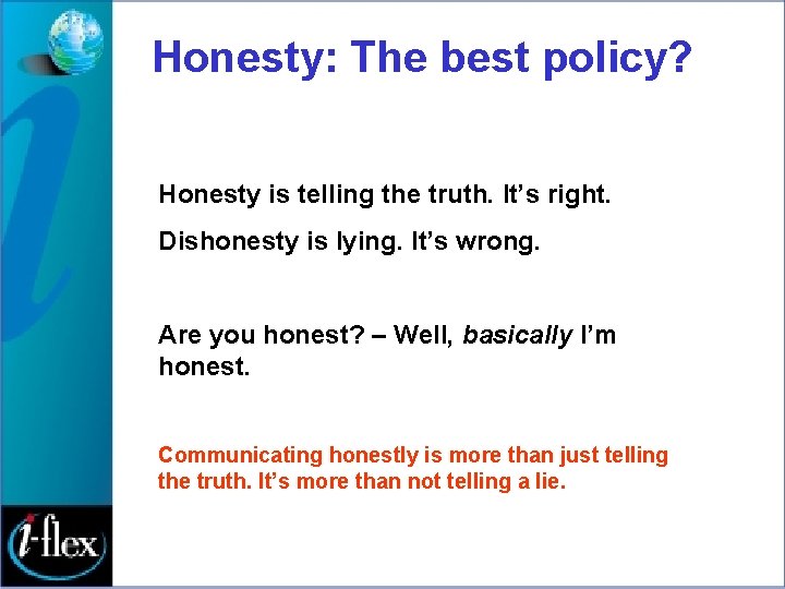 Honesty: The best policy? Honesty is telling the truth. It’s right. Dishonesty is lying.
