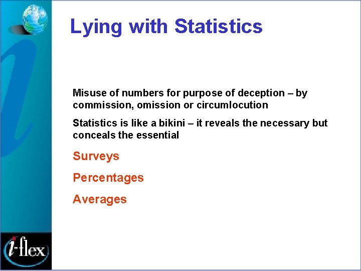 Lying with Statistics Misuse of numbers for purpose of deception – by commission, omission