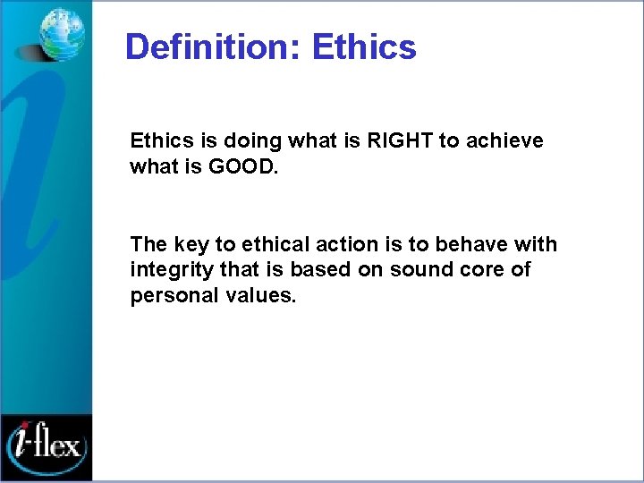 Definition: Ethics is doing what is RIGHT to achieve what is GOOD. The key