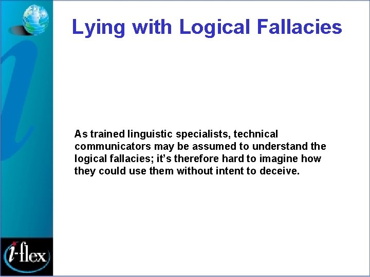 Lying with Logical Fallacies As trained linguistic specialists, technical communicators may be assumed to