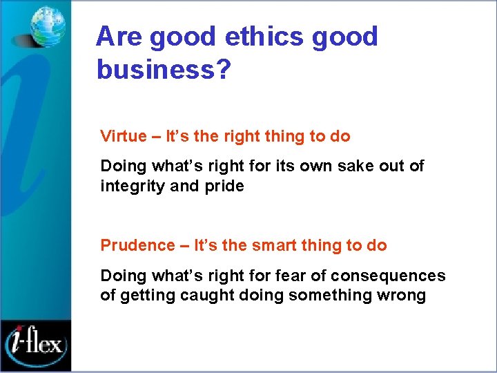 Are good ethics good business? Virtue – It’s the right thing to do Doing