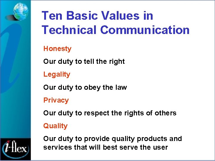 Ten Basic Values in Technical Communication Honesty Our duty to tell the right Legality