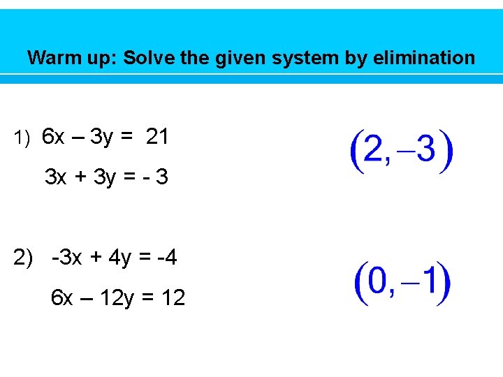 Warm up: Solve the given system by elimination 1) 6 x – 3 y