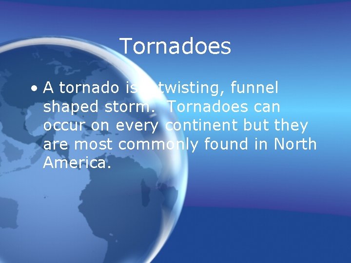 Tornadoes • A tornado is a twisting, funnel shaped storm. Tornadoes can occur on