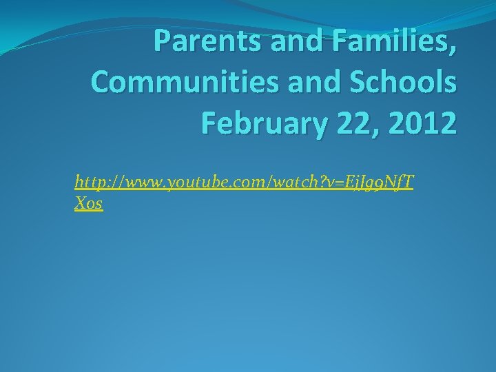 Parents and Families, Communities and Schools February 22, 2012 http: //www. youtube. com/watch? v=Ej.