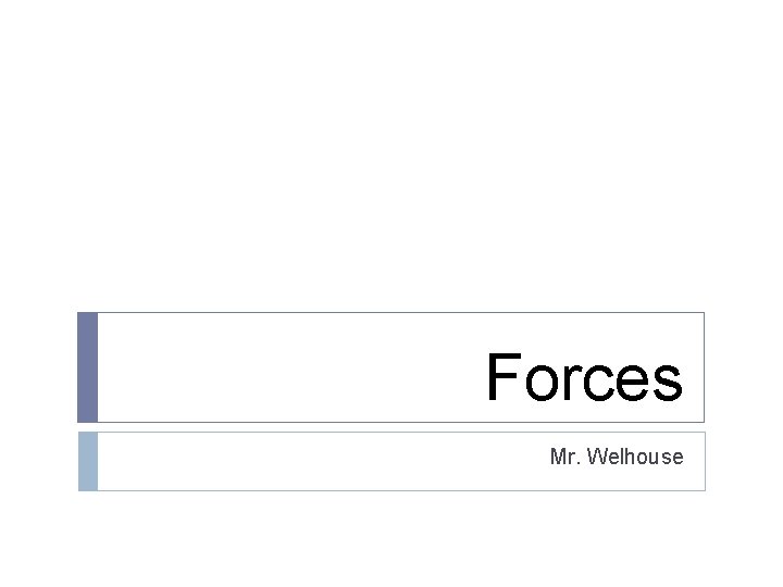 Forces Mr. Welhouse 