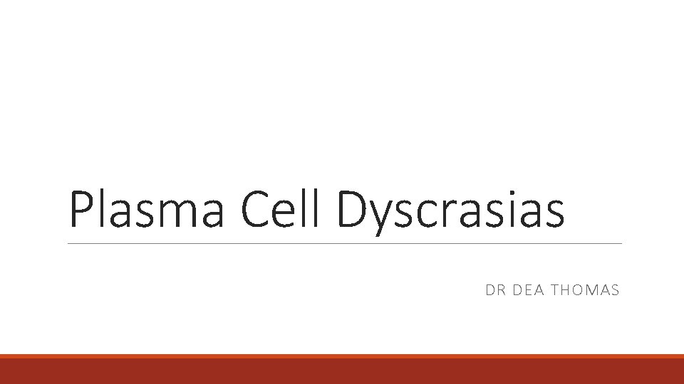 Plasma Cell Dyscrasias DR DEA THOMAS 