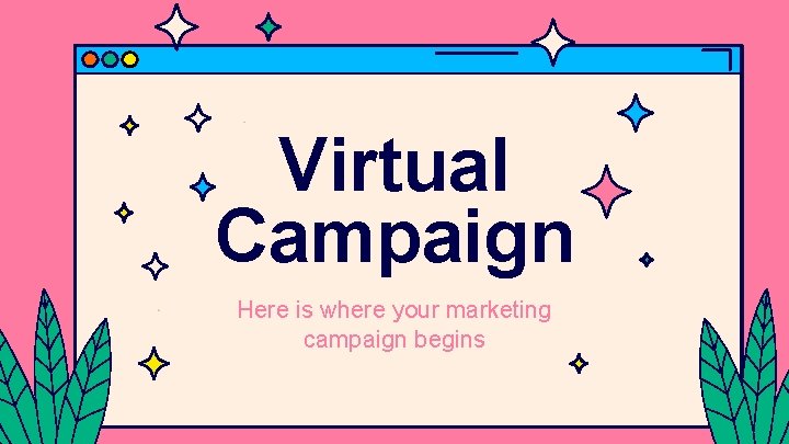 Virtual Campaign Here is where your marketing campaign begins 