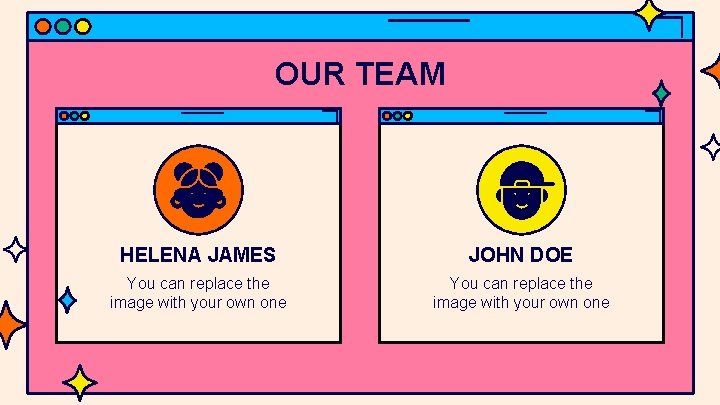 OUR TEAM HELENA JAMES JOHN DOE You can replace the image with your own