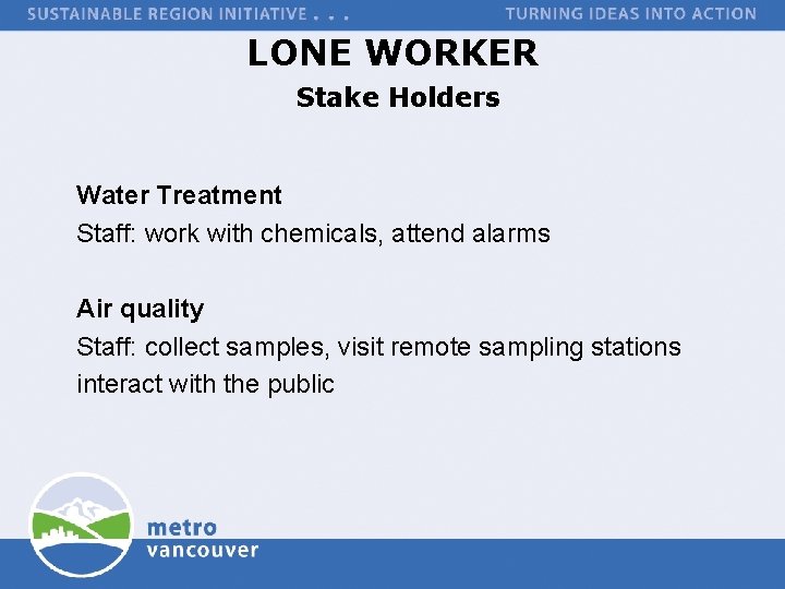 LONE WORKER Stake Holders Water Treatment Staff: work with chemicals, attend alarms Air quality