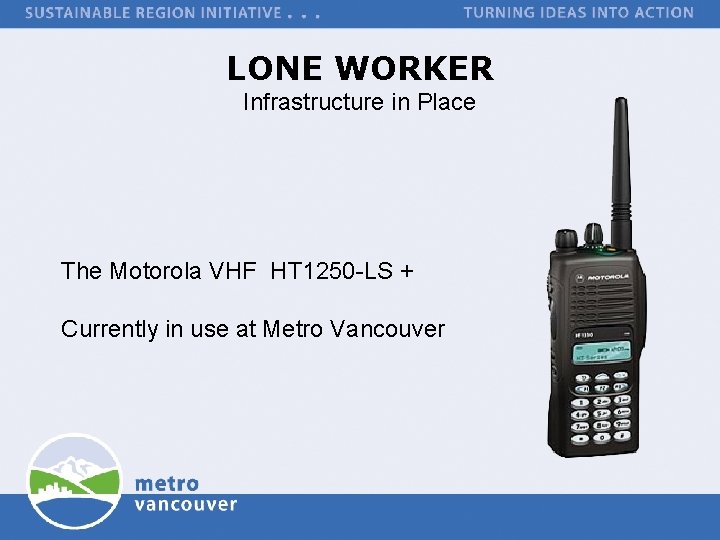 LONE WORKER Infrastructure in Place The Motorola VHF HT 1250 -LS + Currently in