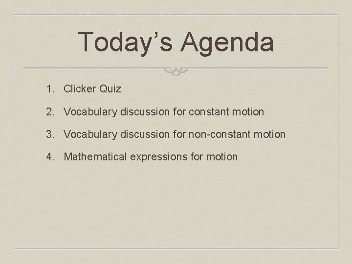 Today’s Agenda 1. Clicker Quiz 2. Vocabulary discussion for constant motion 3. Vocabulary discussion