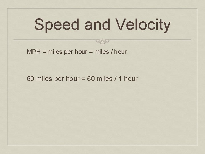 Speed and Velocity MPH = miles per hour = miles / hour 60 miles