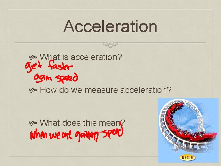 Acceleration What is acceleration? How do we measure acceleration? What does this mean? 