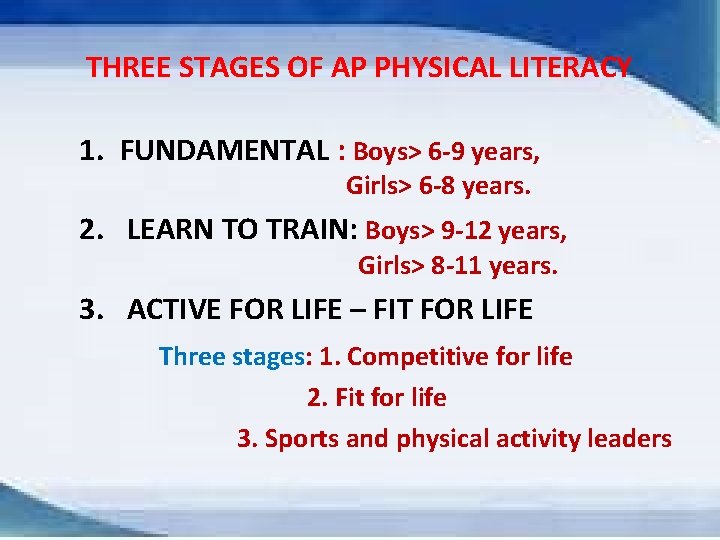 THREE STAGES OF AP PHYSICAL LITERACY 1. FUNDAMENTAL : Boys> 6 -9 years, Girls>