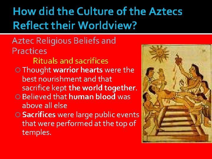 How did the Culture of the Aztecs Reflect their Worldview? Aztec Religious Beliefs and