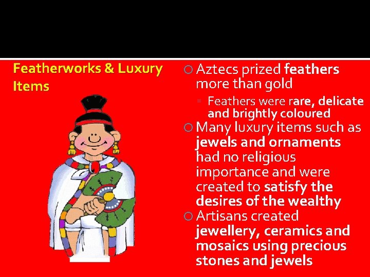 Featherworks & Luxury Items Aztecs prized feathers more than gold Feathers were rare, delicate
