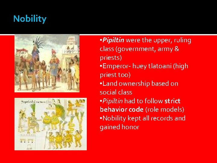 Nobility. • Pipiltin were the upper, ruling class (government, army & priests) • Emperor-