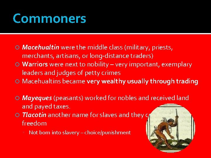 Commoners Macehualtin were the middle class (military, priests, merchants, artisans, or long-distance traders) Warriors