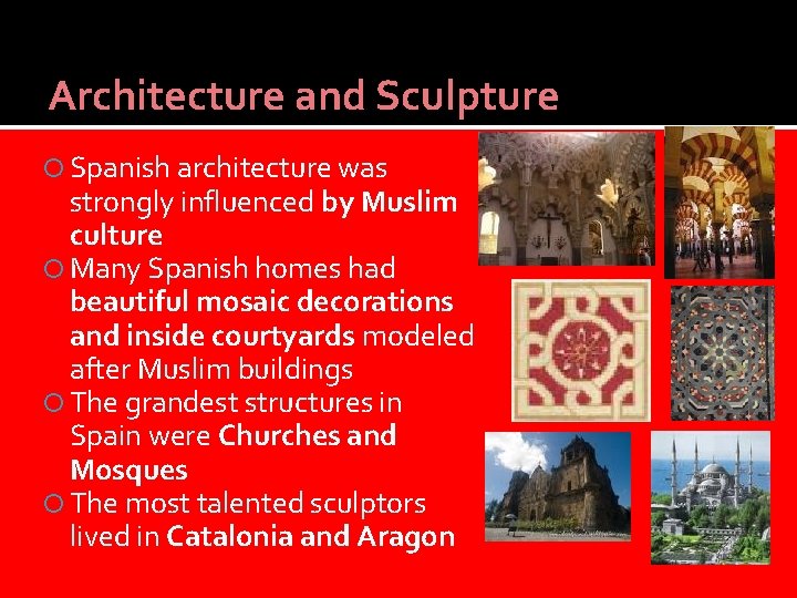 Architecture and Sculpture Spanish architecture was strongly influenced by Muslim culture Many Spanish homes
