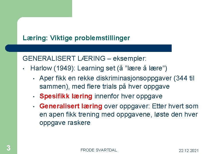 Læring: Viktige problemstillinger GENERALISERT LÆRING – eksempler: • Harlow (1949): Learning set (å ”lære