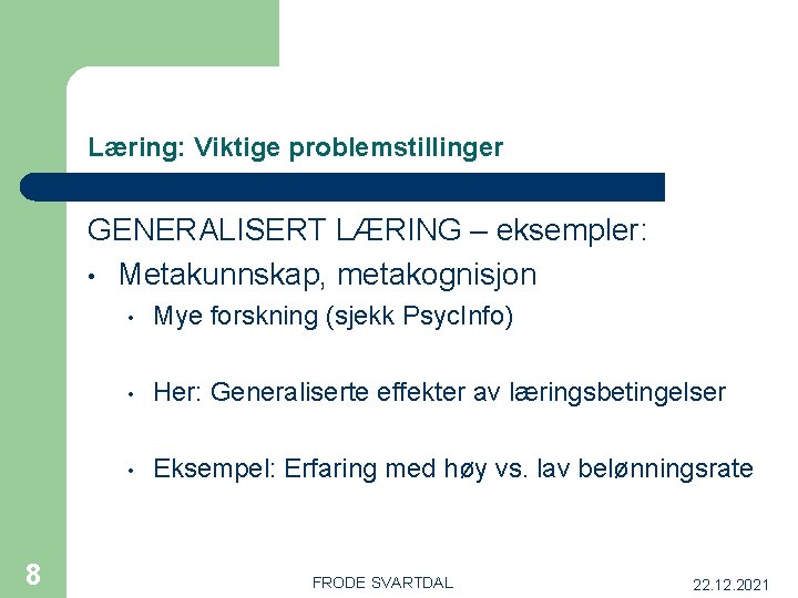 Læring: Viktige problemstillinger GENERALISERT LÆRING – eksempler: • Metakunnskap, metakognisjon 8 • Mye forskning