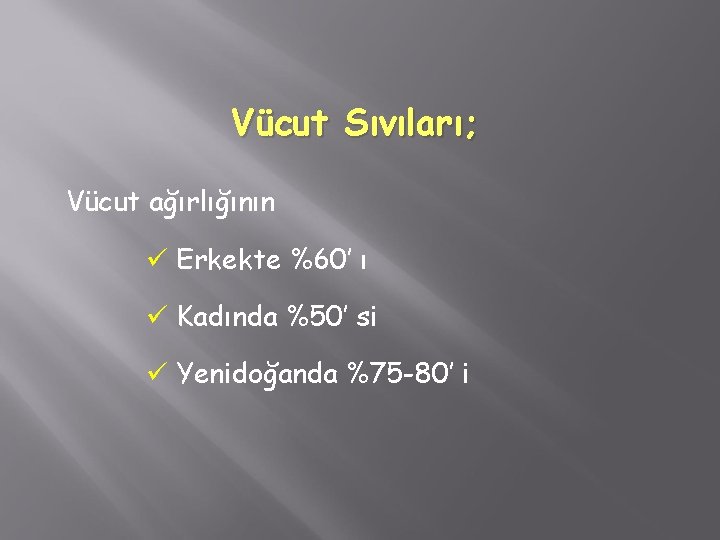 Vücut Sıvıları; Vücut ağırlığının ü Erkekte %60’ ı ü Kadında %50’ si ü Yenidoğanda