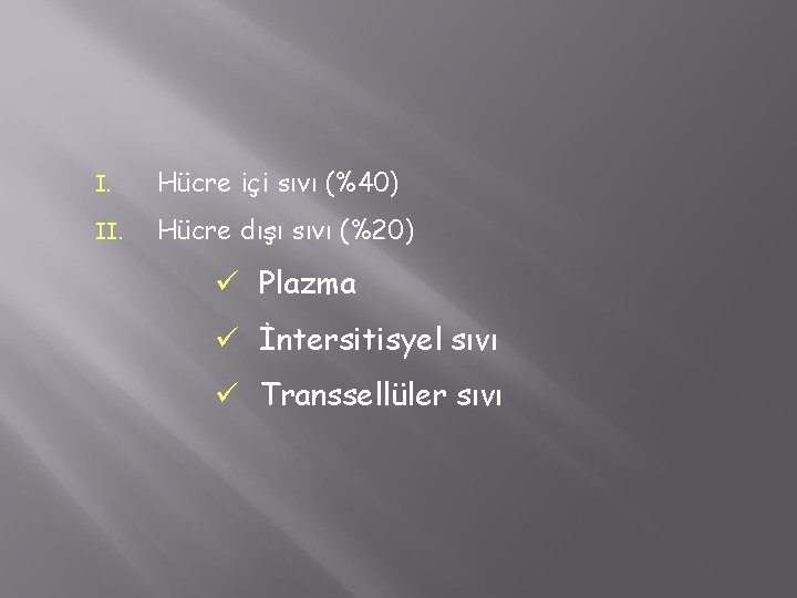 I. Hücre içi sıvı (%40) II. Hücre dışı sıvı (%20) ü Plazma ü İntersitisyel