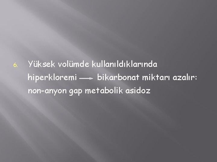 6. Yüksek volümde kullanıldıklarında hiperkloremi bikarbonat miktarı azalır: non-anyon gap metabolik asidoz 