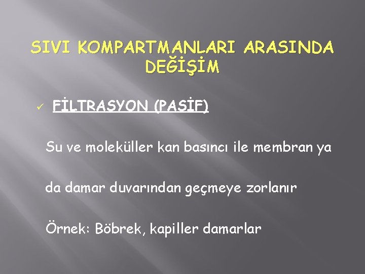 SIVI KOMPARTMANLARI ARASINDA DEĞİŞİM ü FİLTRASYON (PASİF) Su ve moleküller kan basıncı ile membran