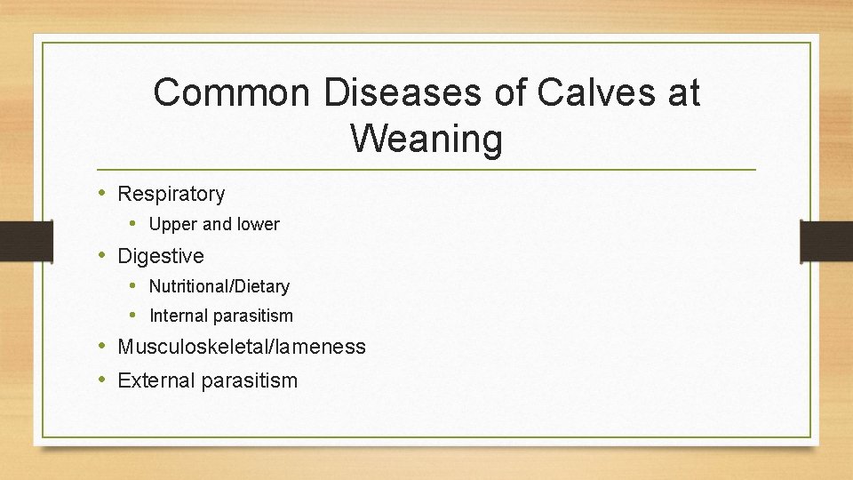 Common Diseases of Calves at Weaning • Respiratory • Upper and lower • Digestive